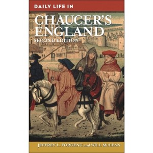 Daily Life in Chaucer's England - (Greenwood Press Daily Life Through History) 2nd Edition by  Jeffrey Forgeng & Will McLean (Hardcover) - 1 of 1