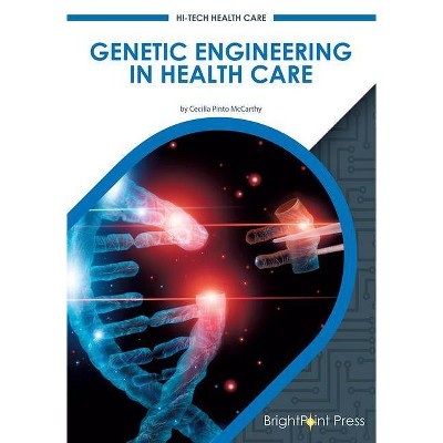 Genetic Engineering in Health Care - by  Cecilia Pinto McCarthy (Hardcover)