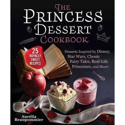 The Princess Dessert Cookbook - by  Aurélia Beaupommier (Hardcover)