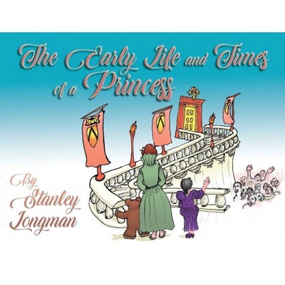 The Early Life and Times of a Princess - by  Stanley Longman (Paperback)