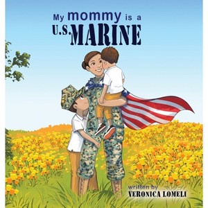 My Mommy is a U.S. Marine - by  Veronica Lomeli (Hardcover) - 1 of 1