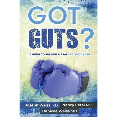 Got Guts! A Guide to Prevent and Beat Colon Cancer - by  Joseph B Weiss & Nancy S Cetel & Danielle E Weiss (Paperback)