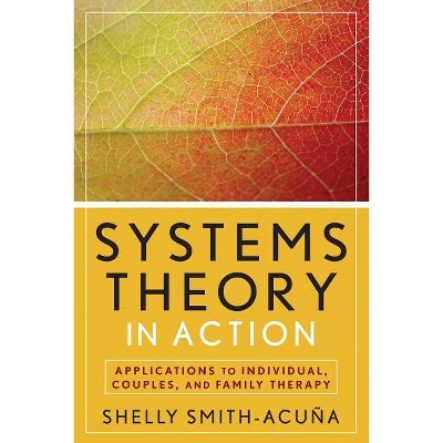 Systems Theory in Action - by  Shelly Smith-Acuña (Paperback)