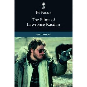 Refocus: The Films of Lawrence Kasdan - (Refocus: The American Directors) by  Brett Davies (Hardcover) - 1 of 1