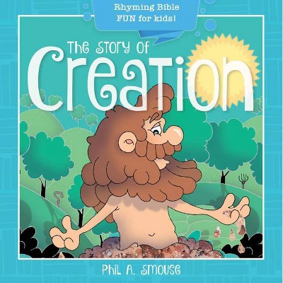 The Story of Creation - (Oh, What God Will Go and Do!) by  Phil A Smouse (Paperback)