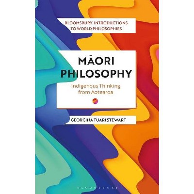 Maori Philosophy - (Bloomsbury Introductions to World Philosophies) by  Georgina Stewart (Hardcover)