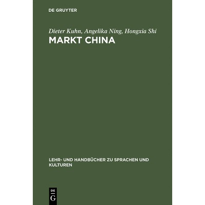 Markt China - (Lehr- Und Handbücher Zu Sprachen Und Kulturen) by  Dieter Kuhn & Angelika Ning & Hongxia Shi (Hardcover)