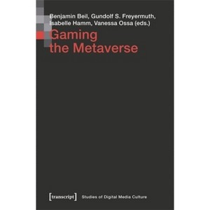 Gaming the Metaverse - by  Benjamin Beil & Gundolf S Freyermuth & Isabelle Hamm & Vanessa Ossa (Paperback) - 1 of 1