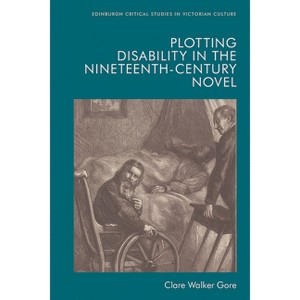 Plotting Disability in the Nineteenth-Century Novel - (Edinburgh Critical Studies in Victorian Culture) by  Clare Walker Gore (Paperback) - 1 of 1