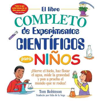 El Libro Completo de Experimentos Cientificos Para Ninos / The Everything Kids' - (Everything(r) Kids) by  Tom Robinson (Paperback)