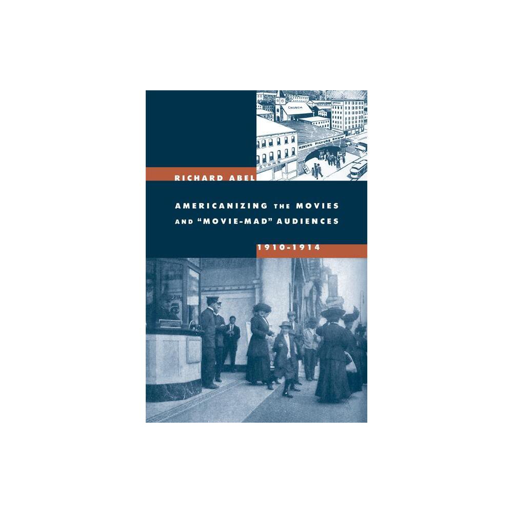 Americanizing the Movies and Movie-Mad Audiences, 1910-1914 - by Richard Abel (Paperback)