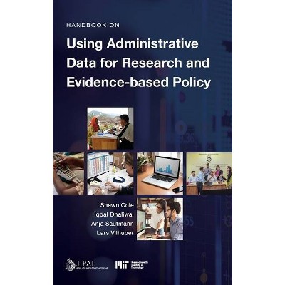 Handbook on Using Administrative Data for Research and Evidence-based Policy - by  Shawn Cole & Iqbal Dhaliwal & Anja Sautmann (Hardcover)