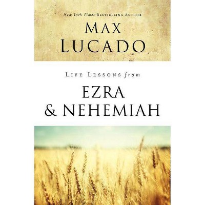 Life Lessons from Ezra and Nehemiah - by  Max Lucado (Paperback)