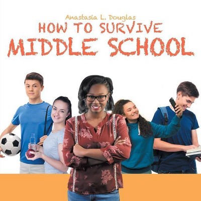 How to Survive Middle School - by  Anastasia L Douglas (Paperback)