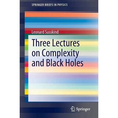 Three Lectures on Complexity and Black Holes - (Springerbriefs in Physics) by  Leonard Susskind (Paperback)