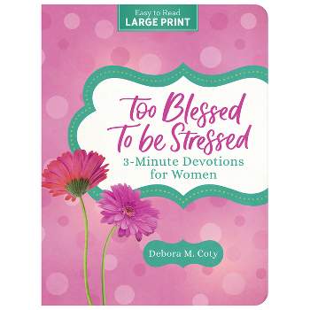 Too Blessed to Be Stressed: 3-Minute Devotions for Women Large Print - by  Debora M Coty (Paperback)