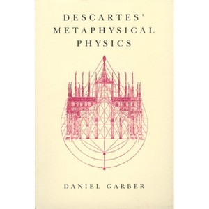 Descartes' Metaphysical Physics - (Science and Its Conceptual Foundations) by  Daniel Garber (Paperback) - 1 of 1