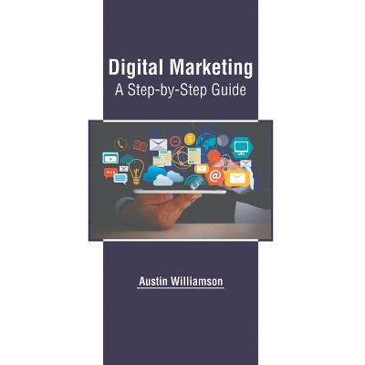 Digital Marketing: A Step-By-Step Guide - by  Austin Williamson (Hardcover)