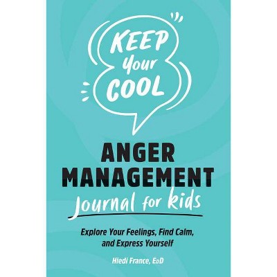 Keep Your Cool: Anger Management Journal for Kids - by  Hiedi France (Paperback)