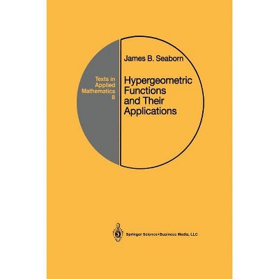 Hypergeometric Functions and Their Applications - (Texts in Applied Mathematics) by  James B Seaborn (Paperback)