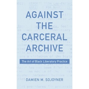 Against the Carceral Archive - by  Damien Sojoyner (Paperback) - 1 of 1