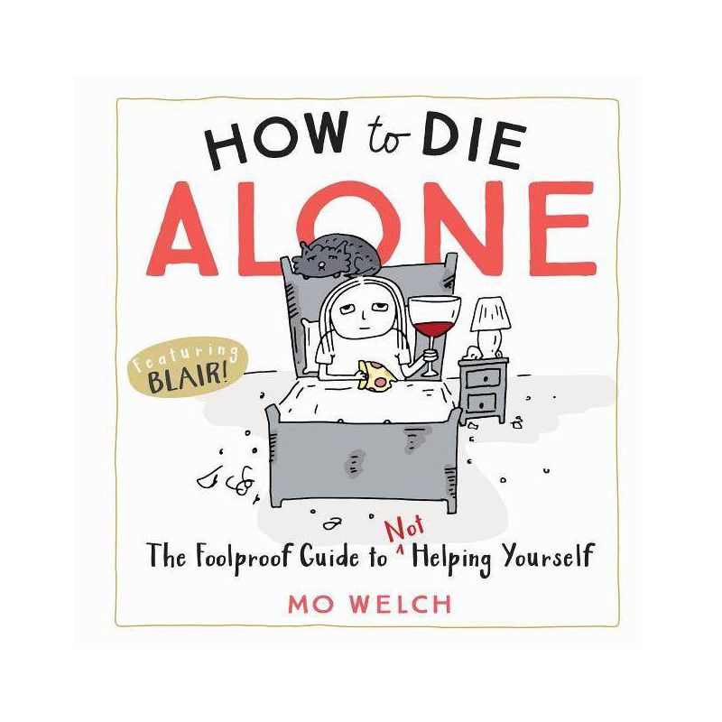 How to Die Alone : The Foolproof Guide to Not Helping Yourself - by Mo Welch (Hardcover), 1 of 2