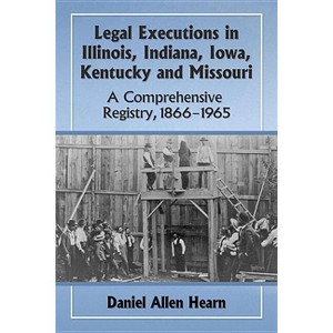 Legal Executions in Illinois, Indiana, Iowa, Kentucky and Missouri - by  Daniel Allen Hearn (Paperback) - 1 of 1