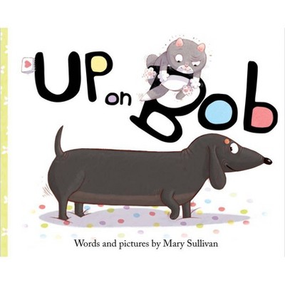 Up on Bob - by  Mary Sullivan (Hardcover)