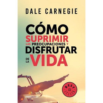 Cómo Suprimir Las Preocupaciones Y Disfrutar de la Vida / How to Stop Worrying and Start Living - by  Dale Carnegie (Paperback)