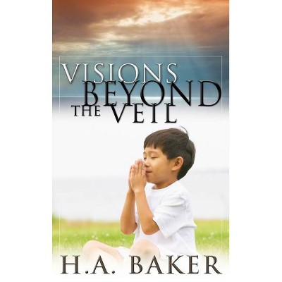 Visions Beyond the Veil - by  H A Baker (Paperback)