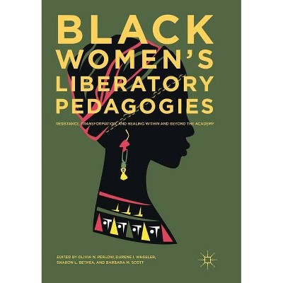 Black Women's Liberatory Pedagogies - by  Olivia N Perlow & Durene I Wheeler & Sharon L Bethea & Barbara M Scott (Paperback)