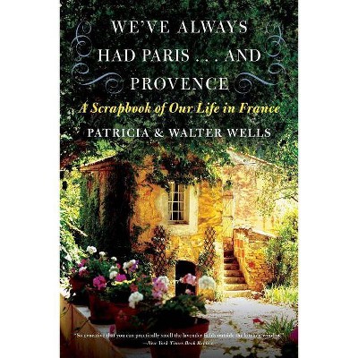 We've Always Had Paris... and Provence - by  Patricia Wells & Walter Wells (Paperback)