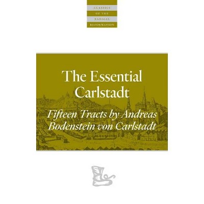 The Essential Carlstadt - (Classics of the Radical Reformation) Annotated by  Andreas Bodenstein Von Carlstadt (Paperback)