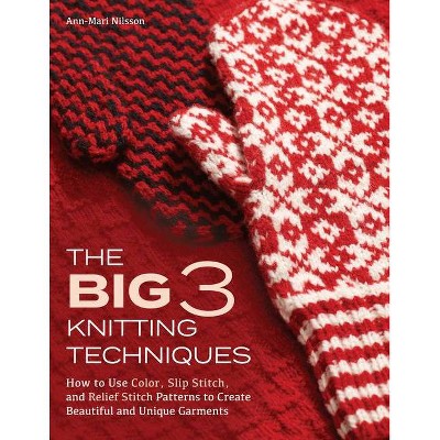 The Big 3 Knitting Techniques - by  Ann-Mari Nilsson (Hardcover)