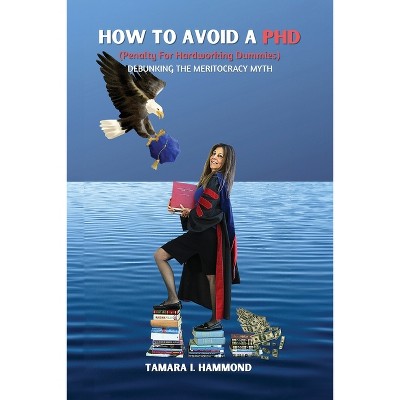 How to Avoid a PhD (Penalty for Hardworking Dummies) - by  Tamara I Hammond (Paperback)