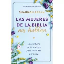 Las Mujeres de la Biblia Nos Hablan: La Sabiduría de 16 Mujeres Y Sus Lecciones Para Hoy / The Women of the Bible Speak - by  Shannon Bream
