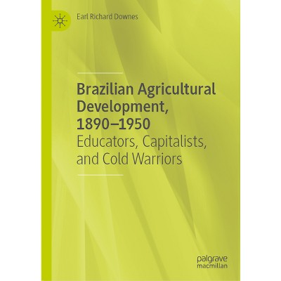 Brazilian Agricultural Development, 1890-1950 - by  Earl Richard Downes (Hardcover)