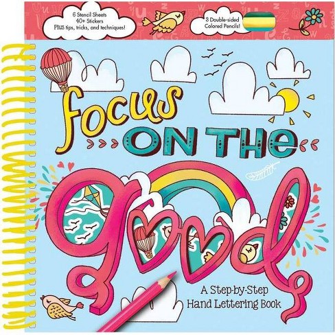 Focus on the Good: A Step-By-Step Hand Lettering Book - (Creativity Corner)  by Courtney Acampora (Spiral Bound)