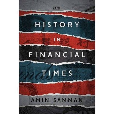 History in Financial Times - (Currencies: New Thinking for Financial Times) by  Amin Samman (Paperback)