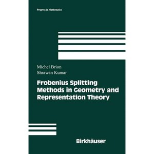 Frobenius Splitting Methods in Geometry and Representation Theory - (Progress in Mathematics) by  Michel Brion & Shrawan Kumar (Hardcover) - 1 of 1