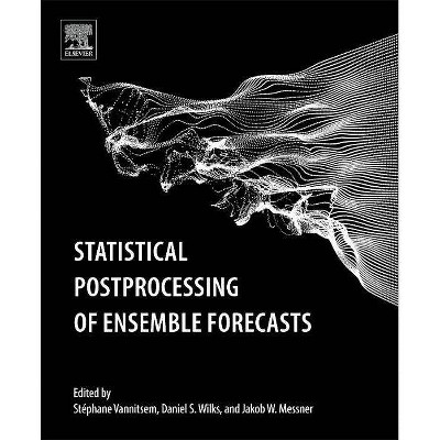 Statistical Postprocessing of Ensemble Forecasts - by  Stéphane Vannitsem & Daniel S Wilks & Jakob Messner (Paperback)