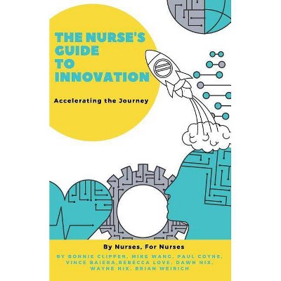 The Nurse's Guide to Innovation - by  Bonnie Clipper & Mike Wang & Paul Coyne (Paperback)