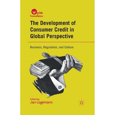 The Development of Consumer Credit in Global Perspective - (Worlds of Consumption) by  J Logemann (Paperback)