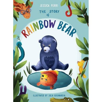 The Story of Rainbow Bear - by  Jessica Perri (Hardcover)