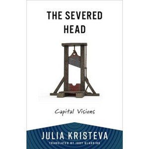 The Severed Head - (European Perspectives: A Social Thought and Cultural Criticism) by  Julia Kristeva (Paperback) - 1 of 1