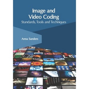 Image and Video Coding: Standards, Tools and Techniques - by  Anna Sanders (Hardcover) - 1 of 1