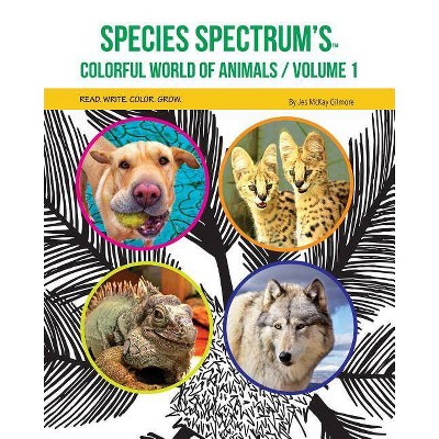 Species Spectrum's Colorful World of Animals - by  Jes McKay Gilmore (Paperback)