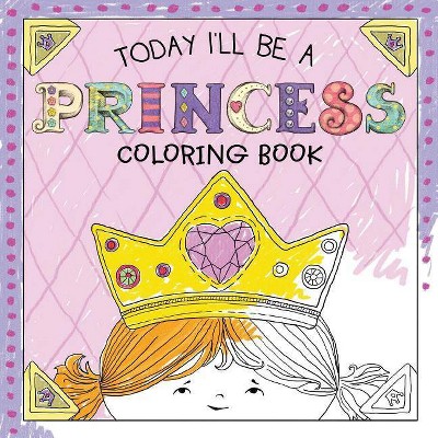 Today I'll Be a Princess Coloring Book - by  Paula Croyle (Paperback)