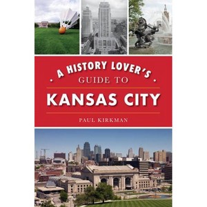 A History Lover's Guide to Kansas City - (History & Guide) by Paul Kirkman (Paperback) - 1 of 1