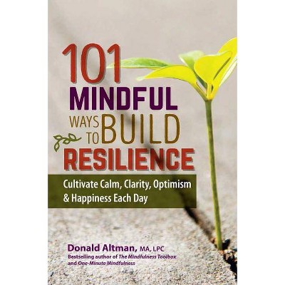 101 Mindful Ways to Build Resilience - by  Donald Altman (Paperback)